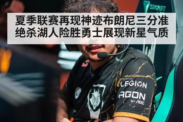 夏季联赛再现神迹布朗尼三分准绝杀湖人险胜勇士展现新星气质
