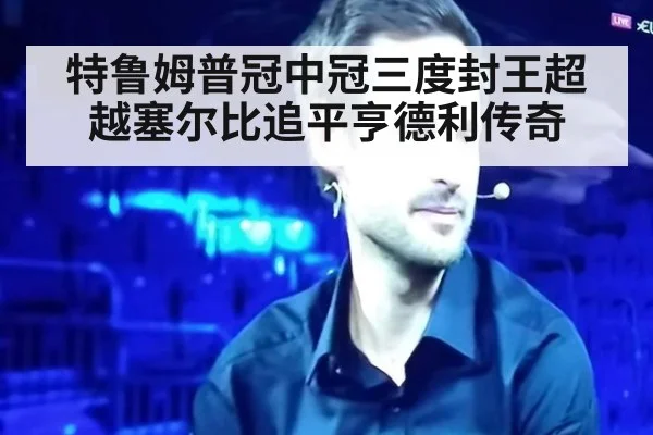 特鲁姆普冠中冠三度封王超越塞尔比追平亨德利传奇